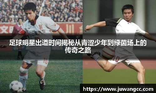足球明星出道时间揭秘从青涩少年到绿茵场上的传奇之路