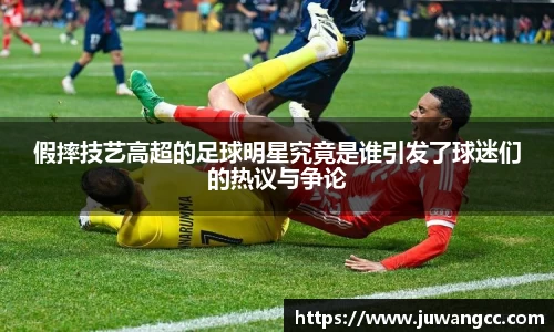 假摔技艺高超的足球明星究竟是谁引发了球迷们的热议与争论